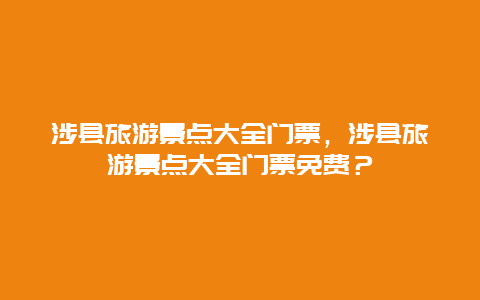 涉县旅游景点大全门票，涉县旅游景点大全门票免费？