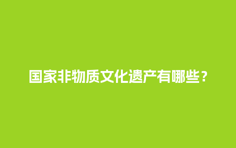 国家非物质文化遗产有哪些？