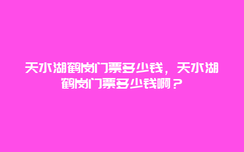 天水湖鹤岗门票多少钱，天水湖鹤岗门票多少钱啊？