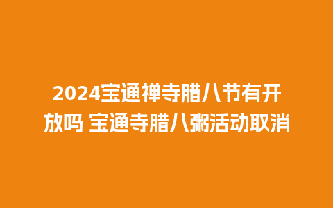 2024宝通禅寺腊八节有开放吗 宝通寺腊八粥活动取消