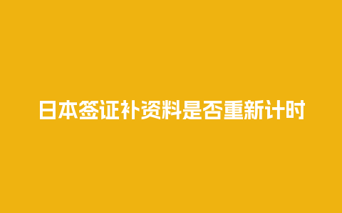 日本签证补资料是否重新计时