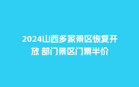 2024山西多家景区恢复开放 部门景区门票半价