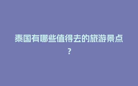 泰国有哪些值得去的旅游景点？