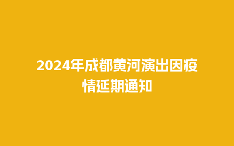 2024年成都黄河演出因疫情延期通知