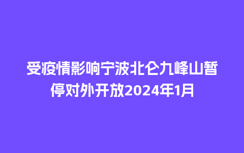 受疫情影响宁波北仑九峰山暂停对外开放2024年1月