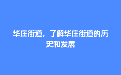 华庄街道，了解华庄街道的历史和发展