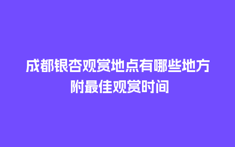 成都银杏观赏地点有哪些地方 附最佳观赏时间