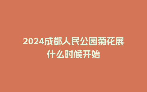 2024成都人民公园菊花展什么时候开始