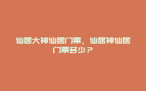 仙居大神仙居门票，仙居神仙居门票多少？