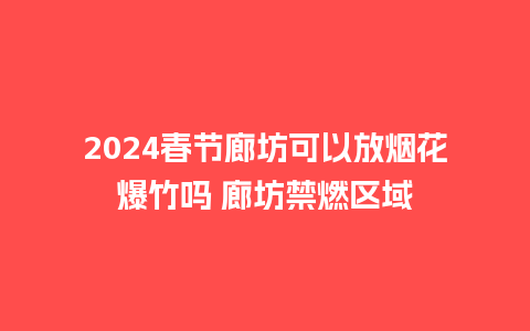 2024春节廊坊可以放烟花爆竹吗 廊坊禁燃区域