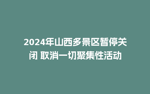 2024年山西多景区暂停关闭 取消一切聚集性活动