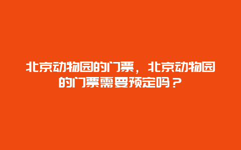 北京动物园的门票，北京动物园的门票需要预定吗？