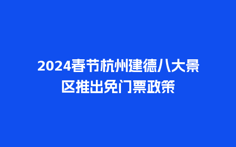 2024春节杭州建德八大景区推出免门票政策