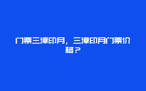 门票三潭印月，三潭印月门票价格？