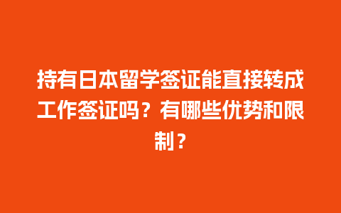 持有日本留学签证能直接转成工作签证吗？有哪些优势和限制？