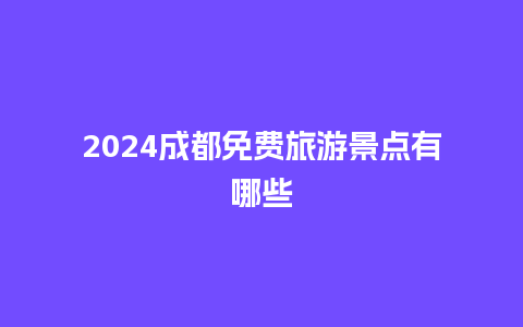 2024成都免费旅游景点有哪些