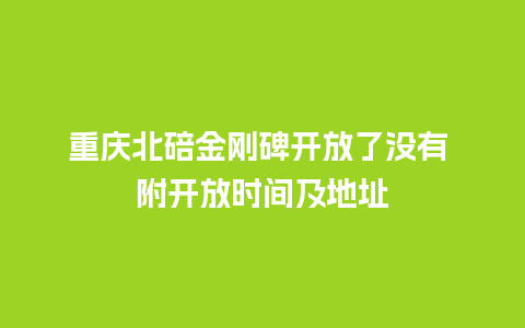 重庆北碚金刚碑开放了没有 附开放时间及地址