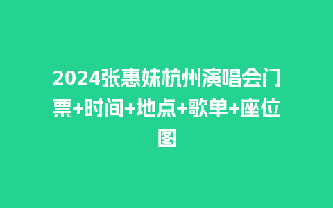 2024张惠妹杭州演唱会门票+时间+地点+歌单+座位图