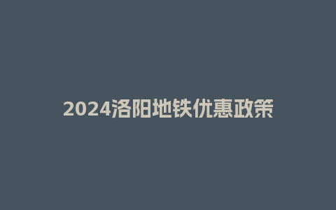 2024洛阳地铁优惠政策