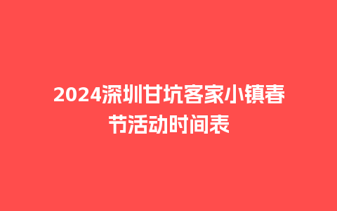 2024深圳甘坑客家小镇春节活动时间表