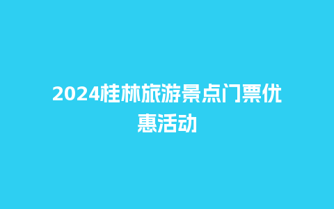 2024桂林旅游景点门票优惠活动