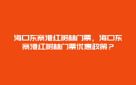 海口东寨港红树林门票，海口东寨港红树林门票优惠政策？