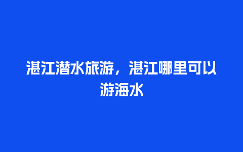 湛江潜水旅游，湛江哪里可以游海水