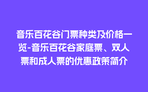 音乐百花谷门票种类及价格一览-音乐百花谷家庭票、双人票和成人票的优惠政策简介