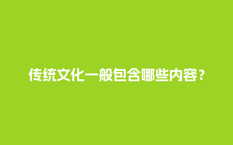 传统文化一般包含哪些内容？