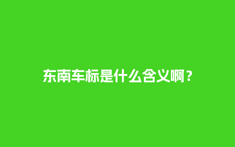 东南车标是什么含义啊？