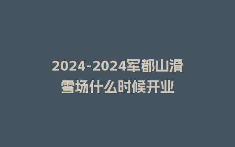 2024军都山滑雪场什么时候开业