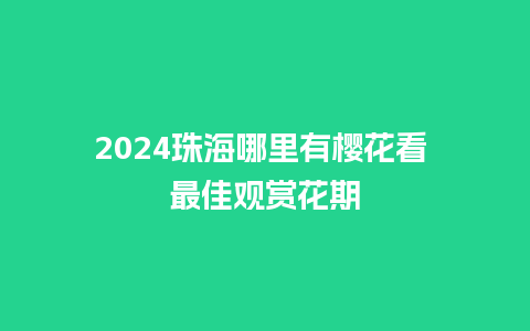 2024珠海哪里有樱花看 最佳观赏花期