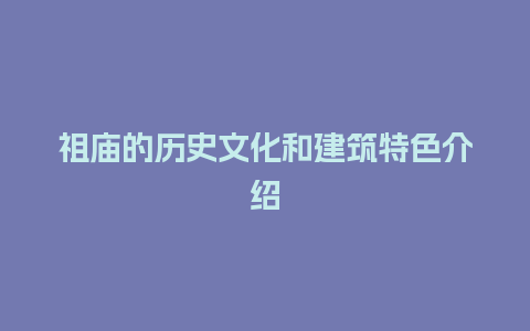 祖庙的历史文化和建筑特色介绍