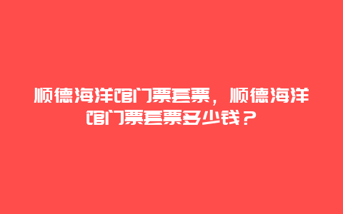 顺德海洋馆门票套票，顺德海洋馆门票套票多少钱？