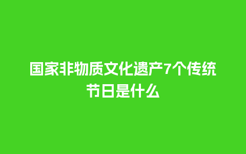 国家非物质文化遗产7个传统节日是什么