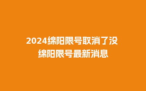 2024绵阳限号取消了没 绵阳限号最新消息