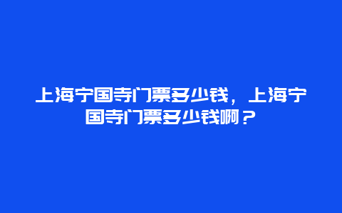 上海宁国寺门票多少钱，上海宁国寺门票多少钱啊？