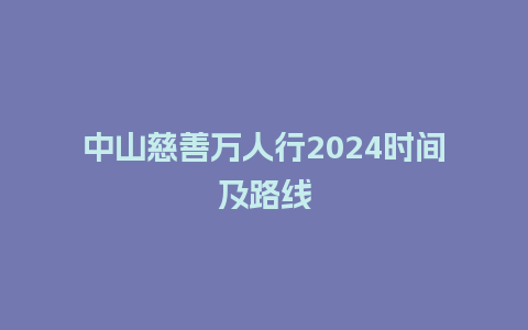 中山慈善万人行2024时间及路线