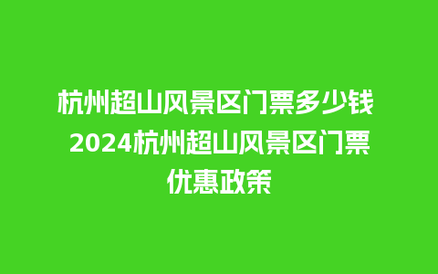 杭州超山风景区门票多少钱 2024杭州超山风景区门票优惠政策