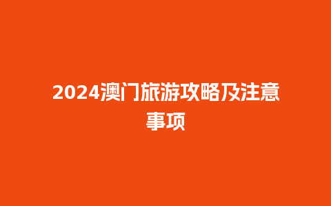 2024澳门旅游攻略及注意事项