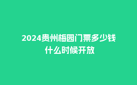 2024贵州梅园门票多少钱 什么时候开放