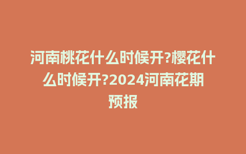 河南桃花什么时候开?樱花什么时候开?2024河南花期预报