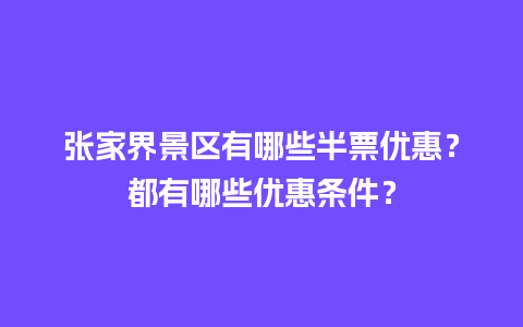 张家界景区有哪些半票优惠？都有哪些优惠条件？