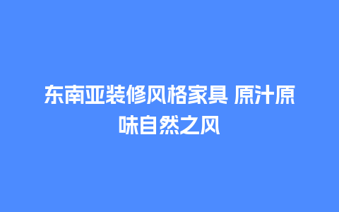 东南亚装修风格家具 原汁原味自然之风