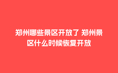 郑州哪些景区开放了 郑州景区什么时候恢复开放