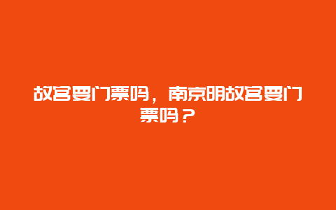 故宫要门票吗，南京明故宫要门票吗？