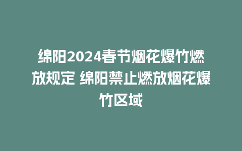 绵阳2024春节烟花爆竹燃放规定 绵阳禁止燃放烟花爆竹区域