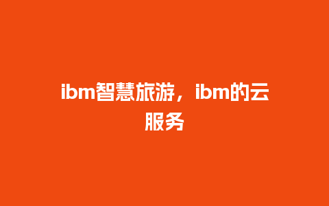 ibm智慧旅游，ibm的云服务