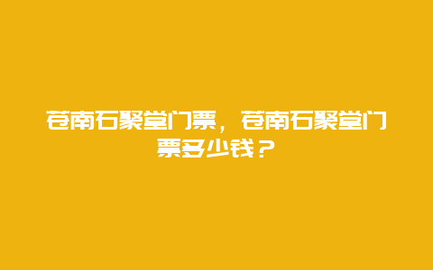 苍南石聚堂门票，苍南石聚堂门票多少钱？