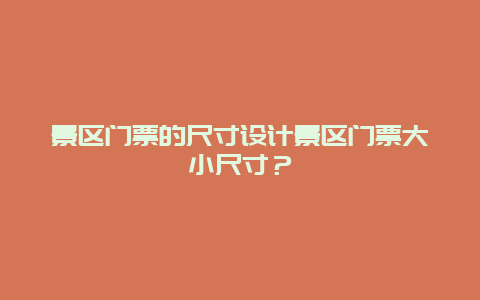 景区门票的尺寸设计景区门票大小尺寸？